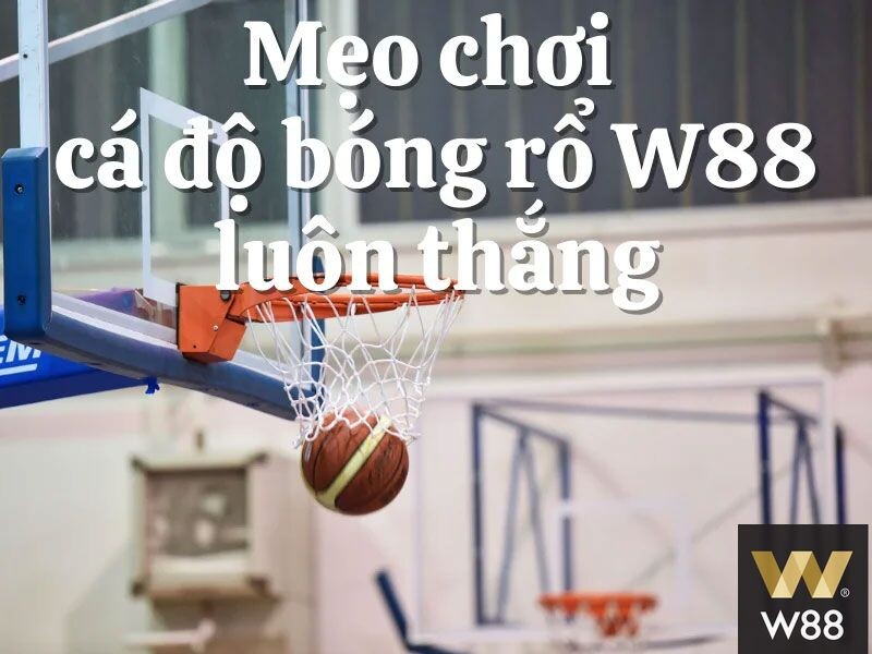 Làm sao để cá cược bóng rổ W88 thắng to?